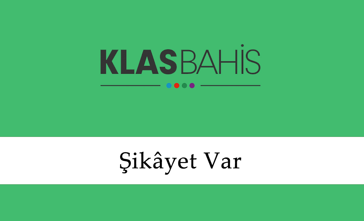 Klasbahis Şikâyet Var