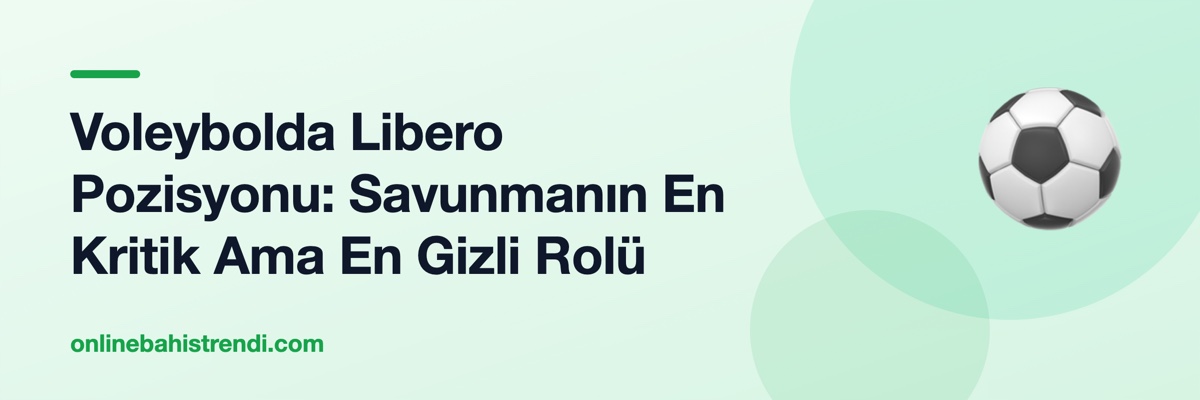Voleybolda Libero Pozisyonu: Savunmanın En Kritik Ama En Gizli Rolü